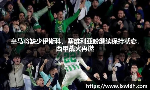 皇马将缺少伊斯科，塞维利亚盼继续保持状态，西甲战火再燃