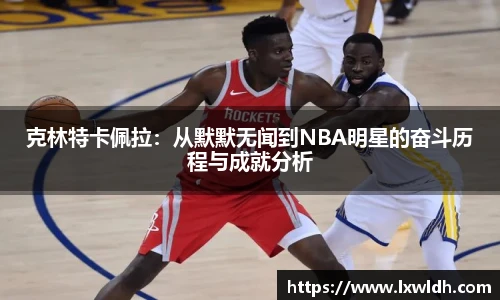 克林特卡佩拉：从默默无闻到NBA明星的奋斗历程与成就分析