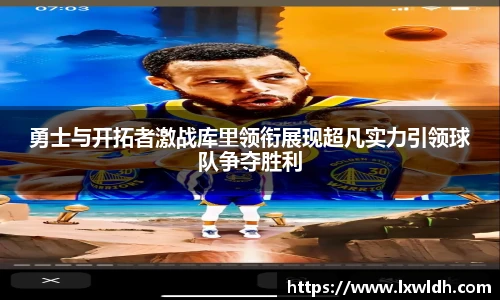 勇士与开拓者激战库里领衔展现超凡实力引领球队争夺胜利
