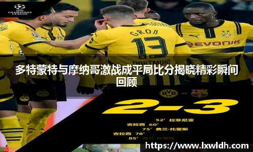 多特蒙特与摩纳哥激战成平局比分揭晓精彩瞬间回顾